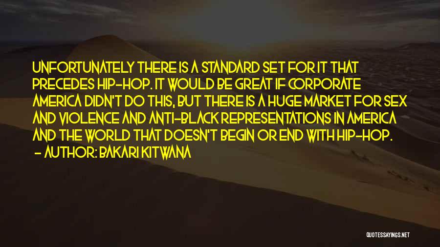 Bakari Kitwana Quotes: Unfortunately There Is A Standard Set For It That Precedes Hip-hop. It Would Be Great If Corporate America Didn't Do