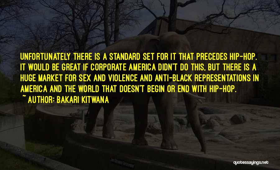 Bakari Kitwana Quotes: Unfortunately There Is A Standard Set For It That Precedes Hip-hop. It Would Be Great If Corporate America Didn't Do