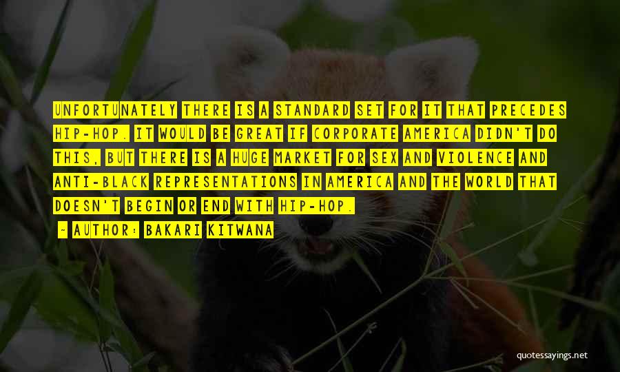 Bakari Kitwana Quotes: Unfortunately There Is A Standard Set For It That Precedes Hip-hop. It Would Be Great If Corporate America Didn't Do