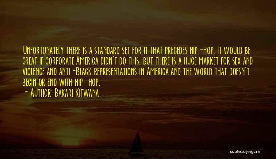 Bakari Kitwana Quotes: Unfortunately There Is A Standard Set For It That Precedes Hip-hop. It Would Be Great If Corporate America Didn't Do