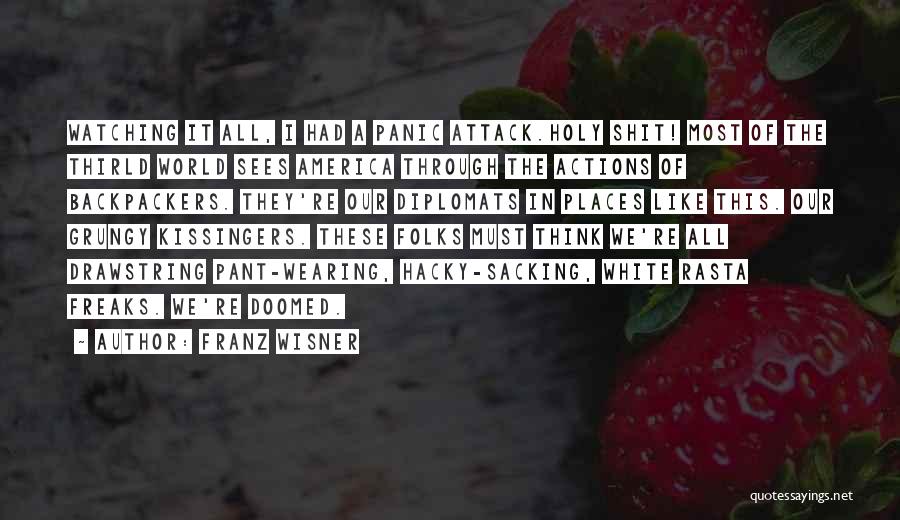 Franz Wisner Quotes: Watching It All, I Had A Panic Attack.holy Shit! Most Of The Thirld World Sees America Through The Actions Of