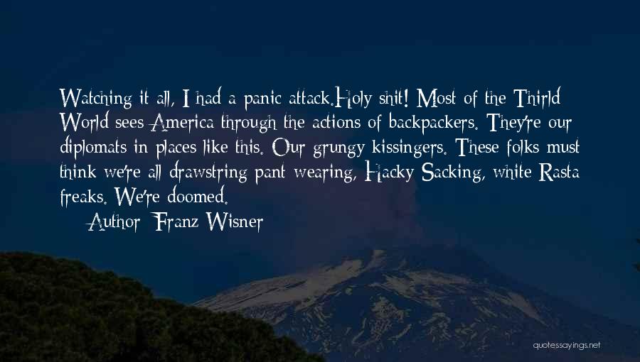 Franz Wisner Quotes: Watching It All, I Had A Panic Attack.holy Shit! Most Of The Thirld World Sees America Through The Actions Of