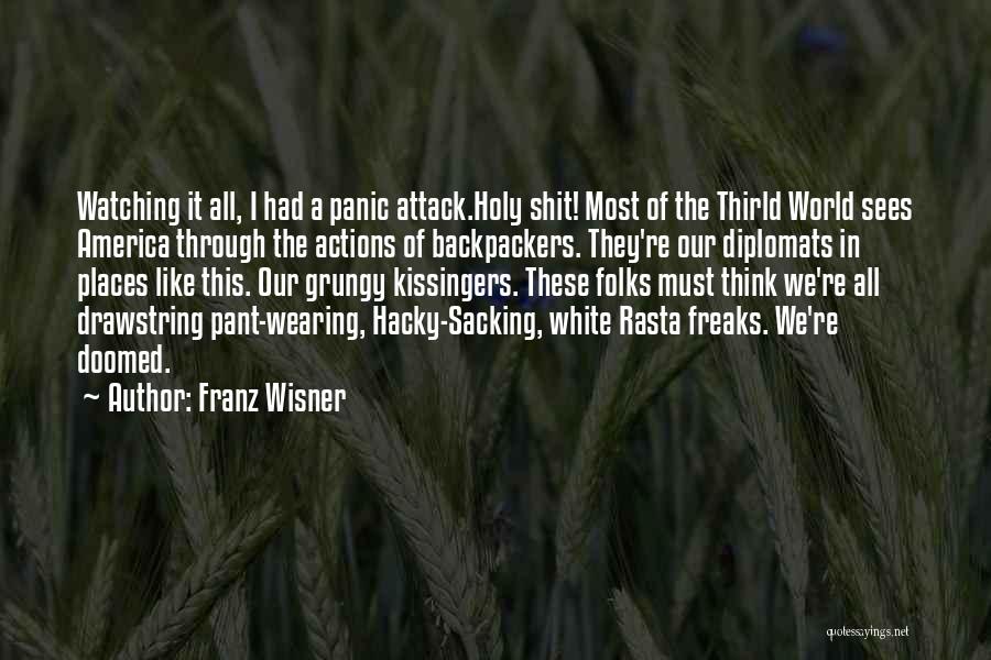 Franz Wisner Quotes: Watching It All, I Had A Panic Attack.holy Shit! Most Of The Thirld World Sees America Through The Actions Of