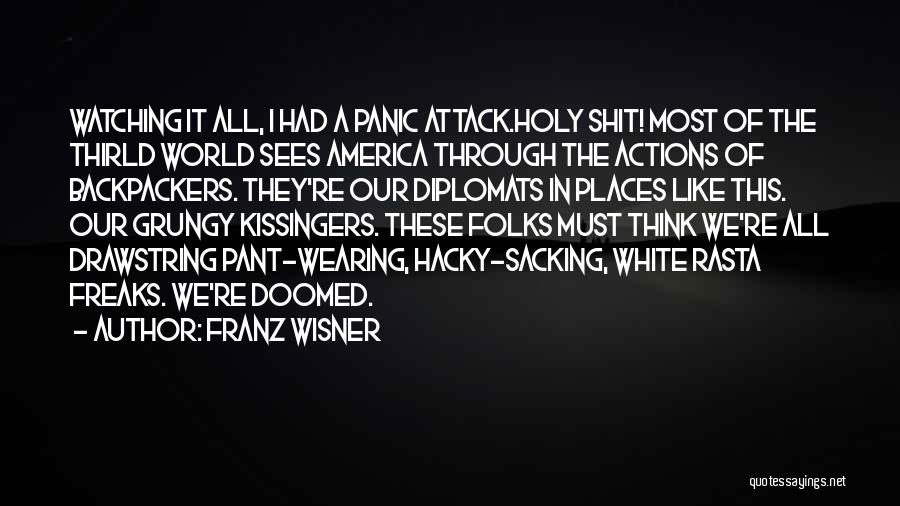 Franz Wisner Quotes: Watching It All, I Had A Panic Attack.holy Shit! Most Of The Thirld World Sees America Through The Actions Of