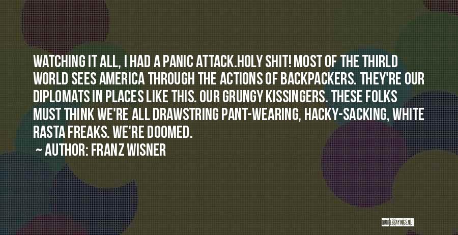Franz Wisner Quotes: Watching It All, I Had A Panic Attack.holy Shit! Most Of The Thirld World Sees America Through The Actions Of