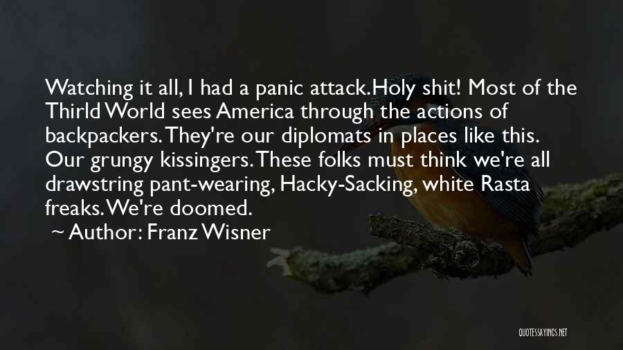Franz Wisner Quotes: Watching It All, I Had A Panic Attack.holy Shit! Most Of The Thirld World Sees America Through The Actions Of