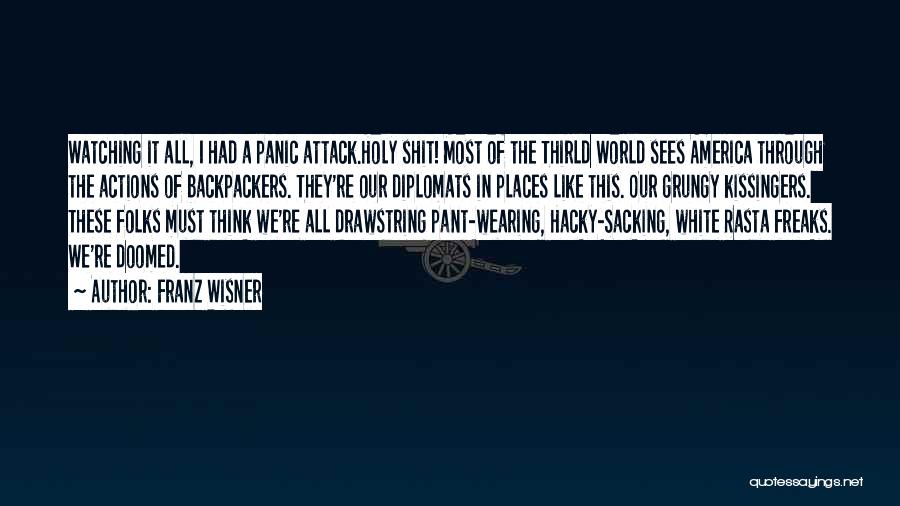 Franz Wisner Quotes: Watching It All, I Had A Panic Attack.holy Shit! Most Of The Thirld World Sees America Through The Actions Of