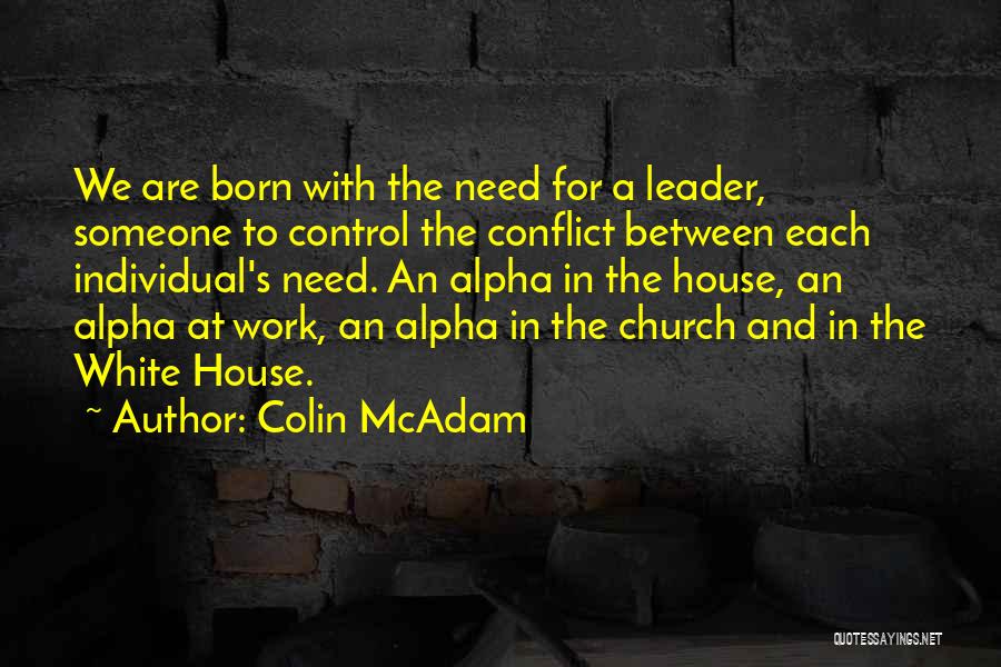 Colin McAdam Quotes: We Are Born With The Need For A Leader, Someone To Control The Conflict Between Each Individual's Need. An Alpha