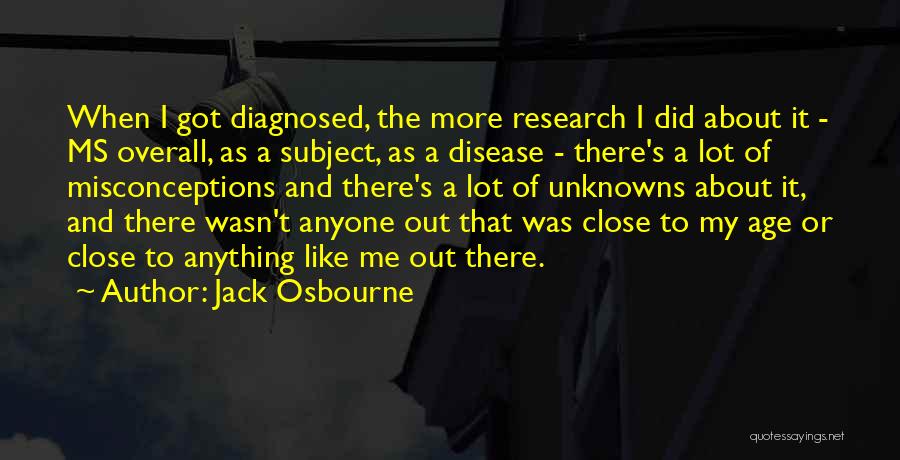 Jack Osbourne Quotes: When I Got Diagnosed, The More Research I Did About It - Ms Overall, As A Subject, As A Disease