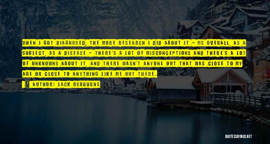 Jack Osbourne Quotes: When I Got Diagnosed, The More Research I Did About It - Ms Overall, As A Subject, As A Disease
