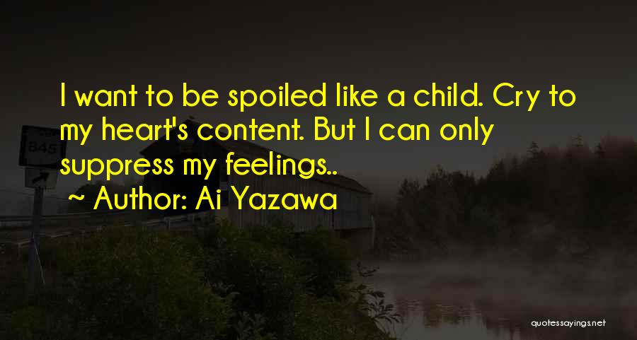 Ai Yazawa Quotes: I Want To Be Spoiled Like A Child. Cry To My Heart's Content. But I Can Only Suppress My Feelings..
