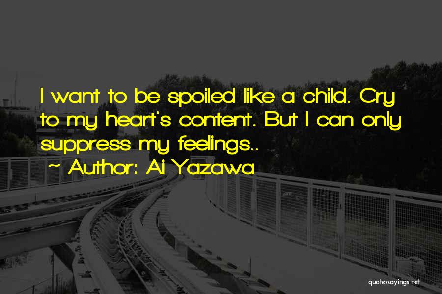 Ai Yazawa Quotes: I Want To Be Spoiled Like A Child. Cry To My Heart's Content. But I Can Only Suppress My Feelings..