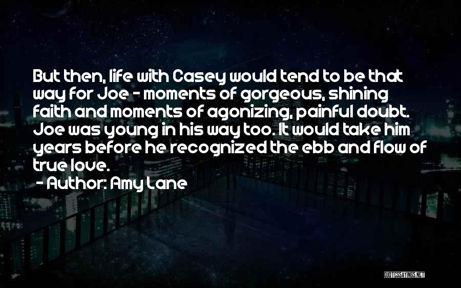 Amy Lane Quotes: But Then, Life With Casey Would Tend To Be That Way For Joe - Moments Of Gorgeous, Shining Faith And