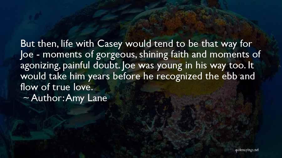 Amy Lane Quotes: But Then, Life With Casey Would Tend To Be That Way For Joe - Moments Of Gorgeous, Shining Faith And