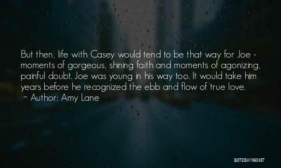 Amy Lane Quotes: But Then, Life With Casey Would Tend To Be That Way For Joe - Moments Of Gorgeous, Shining Faith And