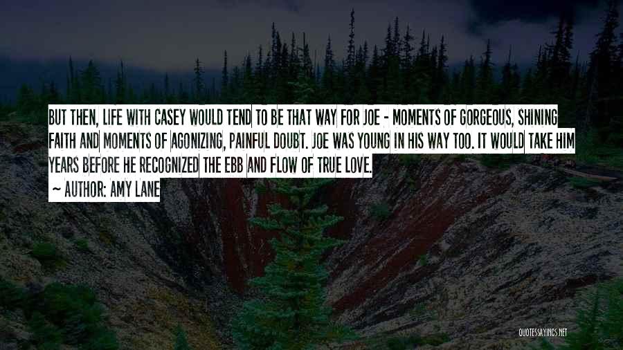 Amy Lane Quotes: But Then, Life With Casey Would Tend To Be That Way For Joe - Moments Of Gorgeous, Shining Faith And