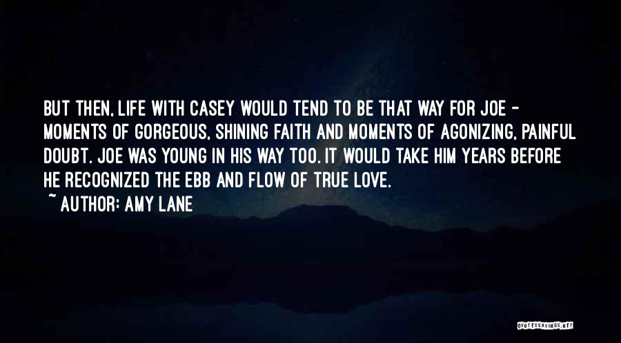 Amy Lane Quotes: But Then, Life With Casey Would Tend To Be That Way For Joe - Moments Of Gorgeous, Shining Faith And