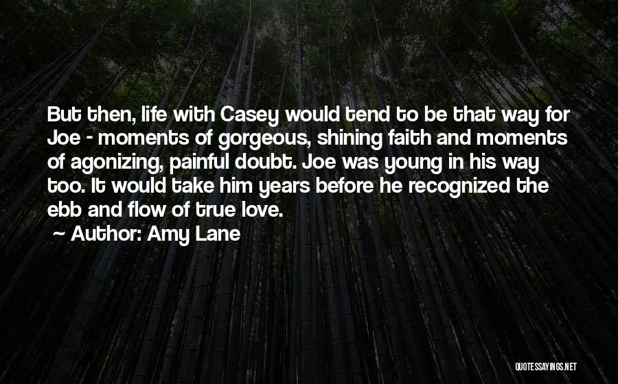 Amy Lane Quotes: But Then, Life With Casey Would Tend To Be That Way For Joe - Moments Of Gorgeous, Shining Faith And