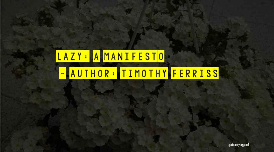 Timothy Ferriss Quotes: Lazy: A Manifesto
