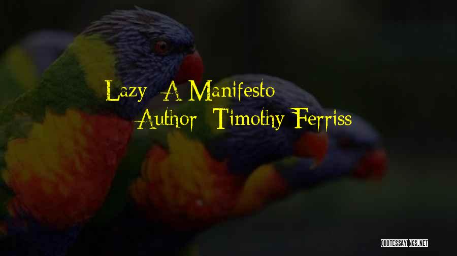 Timothy Ferriss Quotes: Lazy: A Manifesto