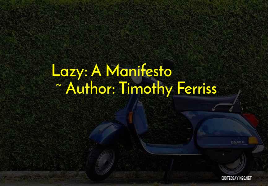 Timothy Ferriss Quotes: Lazy: A Manifesto