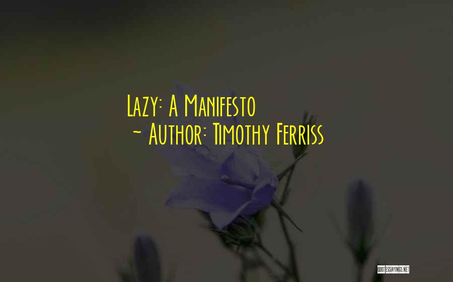 Timothy Ferriss Quotes: Lazy: A Manifesto