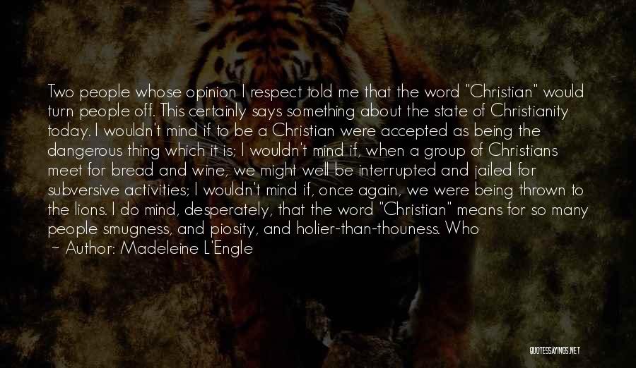 Madeleine L'Engle Quotes: Two People Whose Opinion I Respect Told Me That The Word Christian Would Turn People Off. This Certainly Says Something