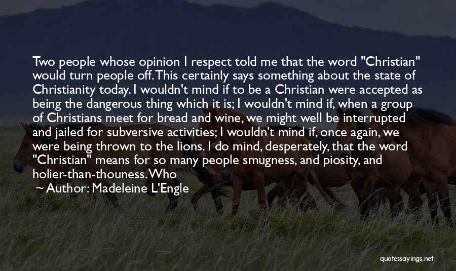 Madeleine L'Engle Quotes: Two People Whose Opinion I Respect Told Me That The Word Christian Would Turn People Off. This Certainly Says Something