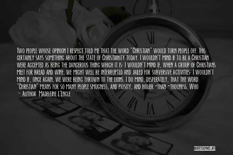 Madeleine L'Engle Quotes: Two People Whose Opinion I Respect Told Me That The Word Christian Would Turn People Off. This Certainly Says Something