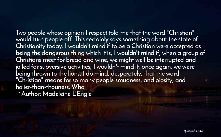 Madeleine L'Engle Quotes: Two People Whose Opinion I Respect Told Me That The Word Christian Would Turn People Off. This Certainly Says Something