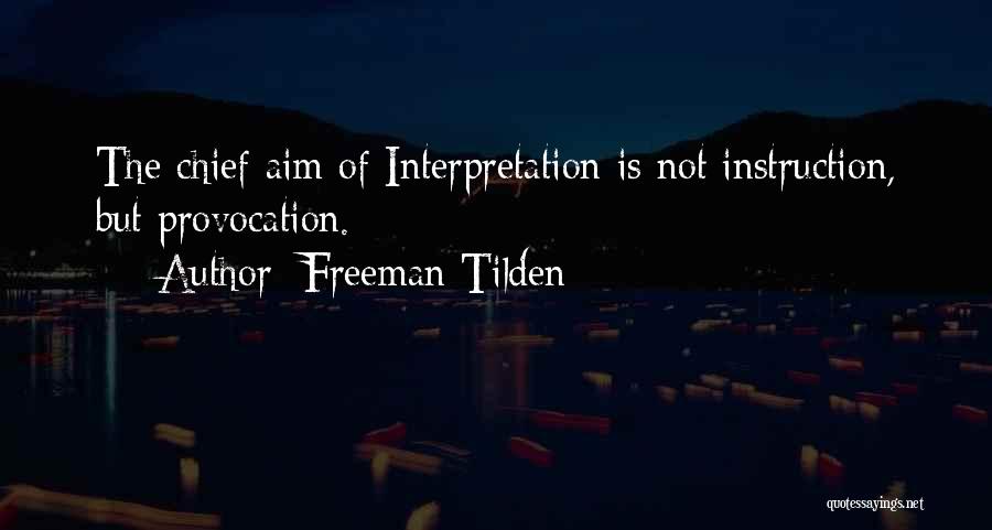 Freeman Tilden Quotes: The Chief Aim Of Interpretation Is Not Instruction, But Provocation.