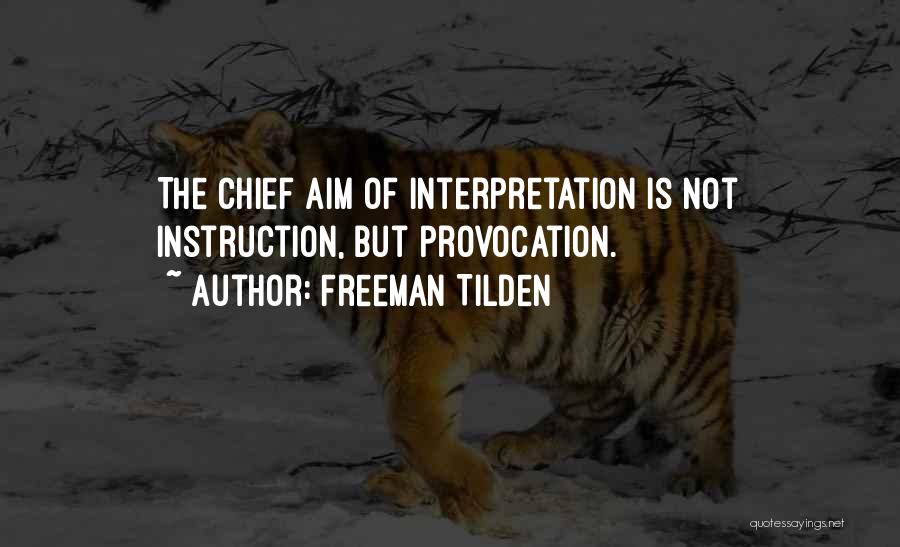 Freeman Tilden Quotes: The Chief Aim Of Interpretation Is Not Instruction, But Provocation.