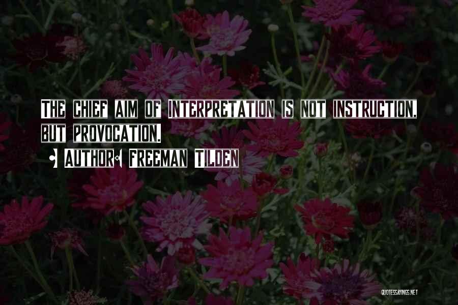 Freeman Tilden Quotes: The Chief Aim Of Interpretation Is Not Instruction, But Provocation.