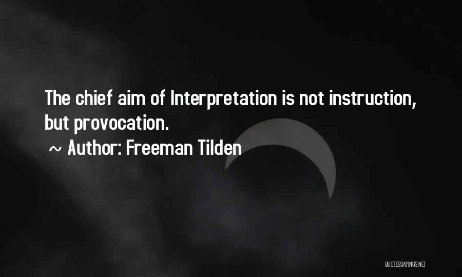 Freeman Tilden Quotes: The Chief Aim Of Interpretation Is Not Instruction, But Provocation.