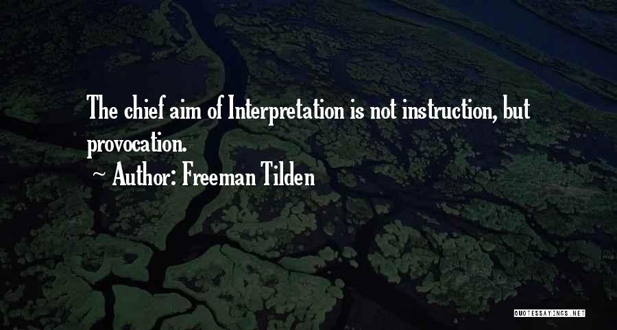 Freeman Tilden Quotes: The Chief Aim Of Interpretation Is Not Instruction, But Provocation.