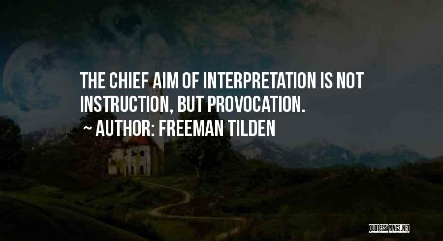 Freeman Tilden Quotes: The Chief Aim Of Interpretation Is Not Instruction, But Provocation.