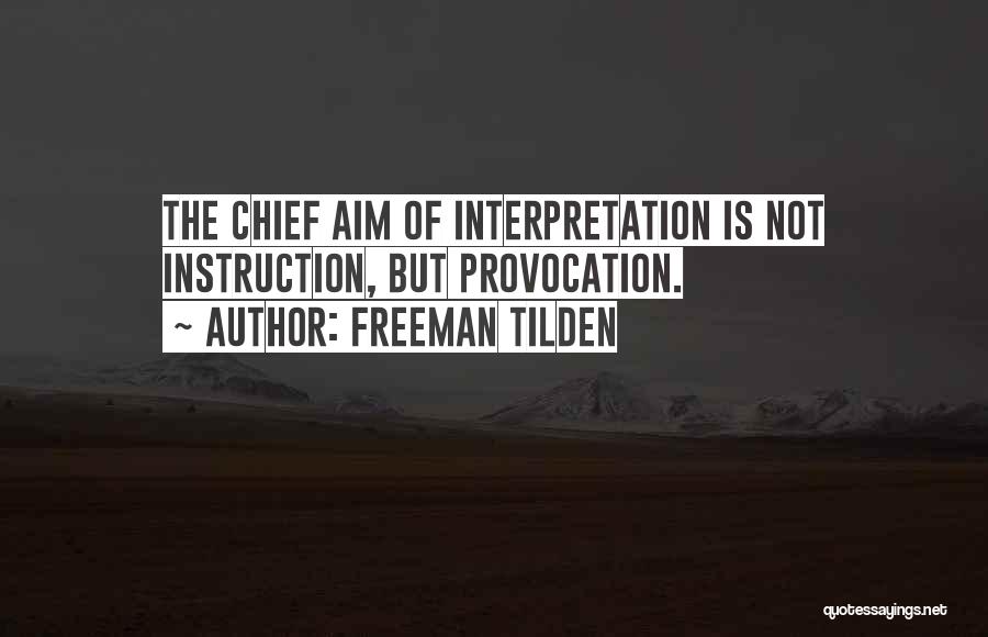 Freeman Tilden Quotes: The Chief Aim Of Interpretation Is Not Instruction, But Provocation.