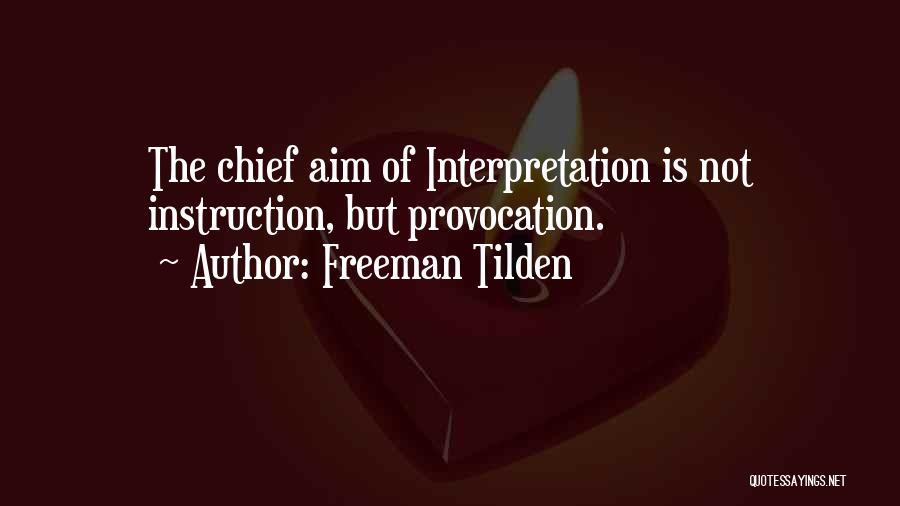 Freeman Tilden Quotes: The Chief Aim Of Interpretation Is Not Instruction, But Provocation.