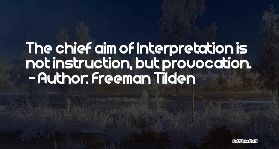 Freeman Tilden Quotes: The Chief Aim Of Interpretation Is Not Instruction, But Provocation.