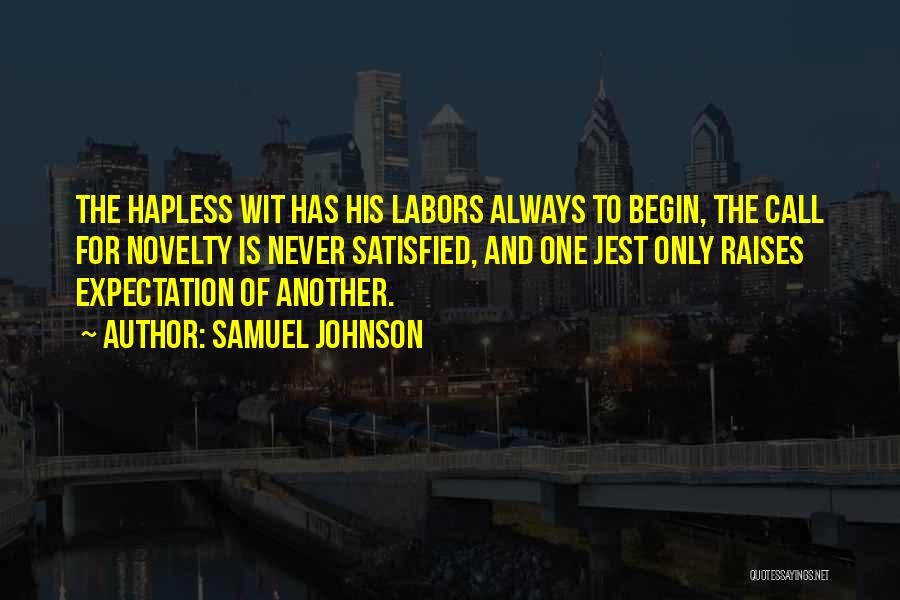 Samuel Johnson Quotes: The Hapless Wit Has His Labors Always To Begin, The Call For Novelty Is Never Satisfied, And One Jest Only