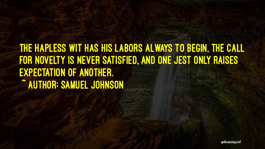 Samuel Johnson Quotes: The Hapless Wit Has His Labors Always To Begin, The Call For Novelty Is Never Satisfied, And One Jest Only