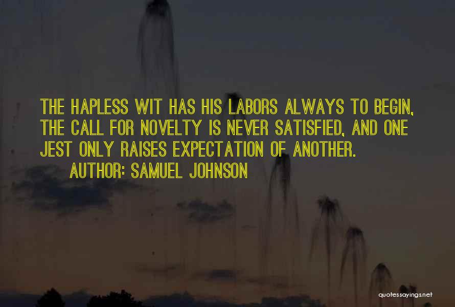 Samuel Johnson Quotes: The Hapless Wit Has His Labors Always To Begin, The Call For Novelty Is Never Satisfied, And One Jest Only