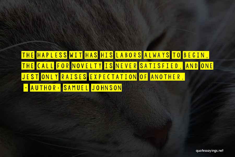 Samuel Johnson Quotes: The Hapless Wit Has His Labors Always To Begin, The Call For Novelty Is Never Satisfied, And One Jest Only