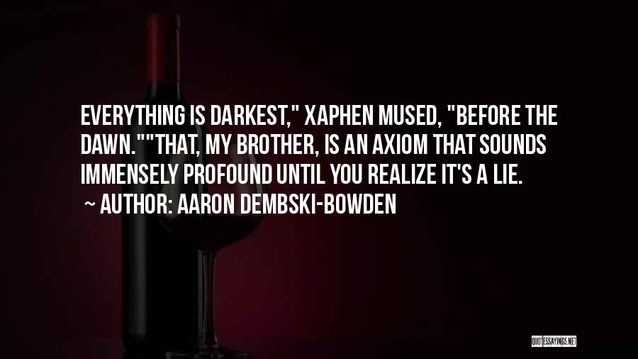 Aaron Dembski-Bowden Quotes: Everything Is Darkest, Xaphen Mused, Before The Dawn.that, My Brother, Is An Axiom That Sounds Immensely Profound Until You Realize