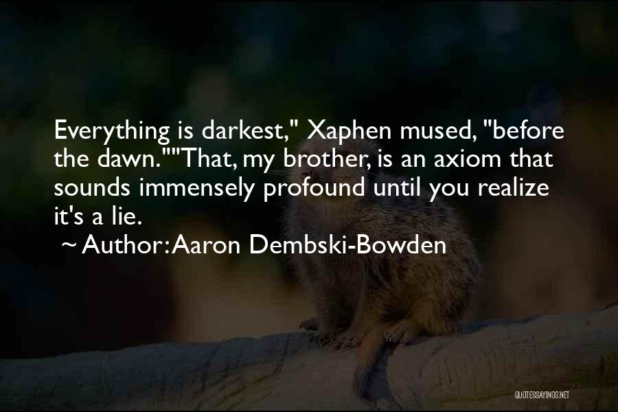 Aaron Dembski-Bowden Quotes: Everything Is Darkest, Xaphen Mused, Before The Dawn.that, My Brother, Is An Axiom That Sounds Immensely Profound Until You Realize