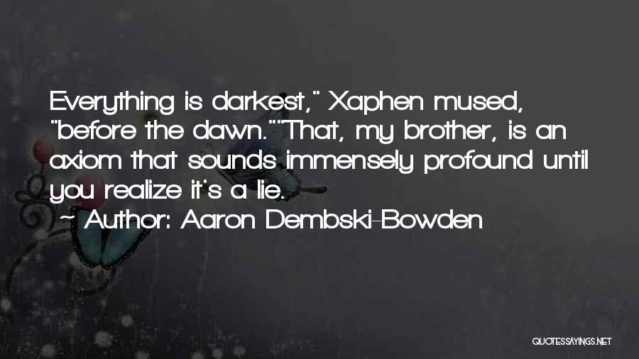 Aaron Dembski-Bowden Quotes: Everything Is Darkest, Xaphen Mused, Before The Dawn.that, My Brother, Is An Axiom That Sounds Immensely Profound Until You Realize