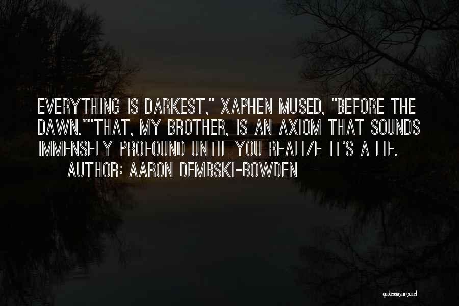 Aaron Dembski-Bowden Quotes: Everything Is Darkest, Xaphen Mused, Before The Dawn.that, My Brother, Is An Axiom That Sounds Immensely Profound Until You Realize