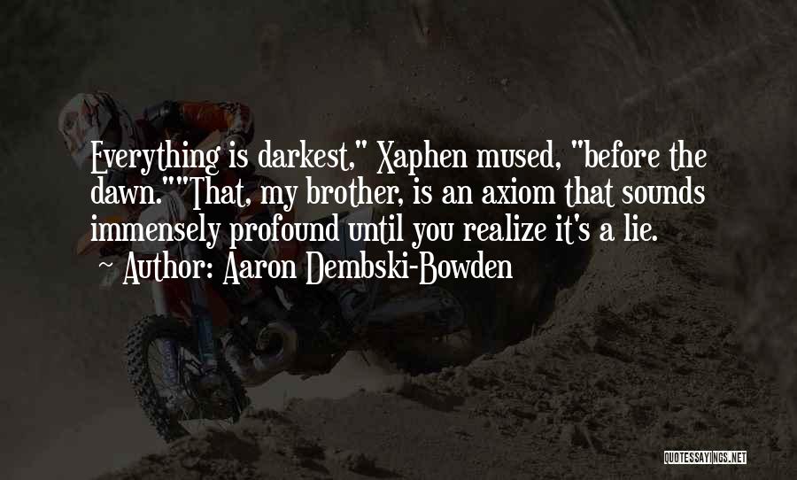 Aaron Dembski-Bowden Quotes: Everything Is Darkest, Xaphen Mused, Before The Dawn.that, My Brother, Is An Axiom That Sounds Immensely Profound Until You Realize