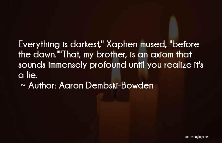 Aaron Dembski-Bowden Quotes: Everything Is Darkest, Xaphen Mused, Before The Dawn.that, My Brother, Is An Axiom That Sounds Immensely Profound Until You Realize