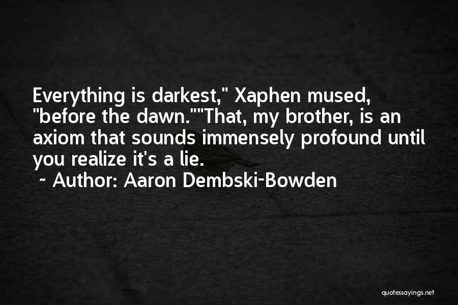 Aaron Dembski-Bowden Quotes: Everything Is Darkest, Xaphen Mused, Before The Dawn.that, My Brother, Is An Axiom That Sounds Immensely Profound Until You Realize